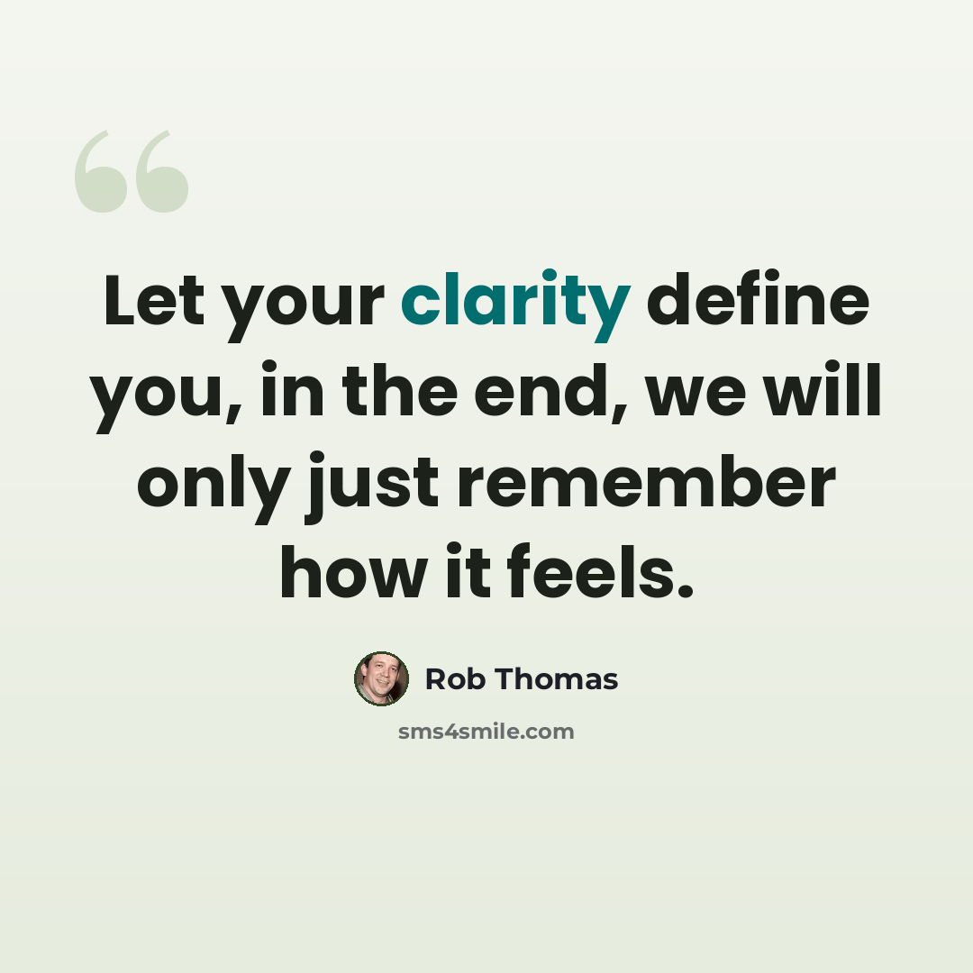 “Let your clarity define you, in the end, we will only just remember how it feels.” quote by Rob Thomas