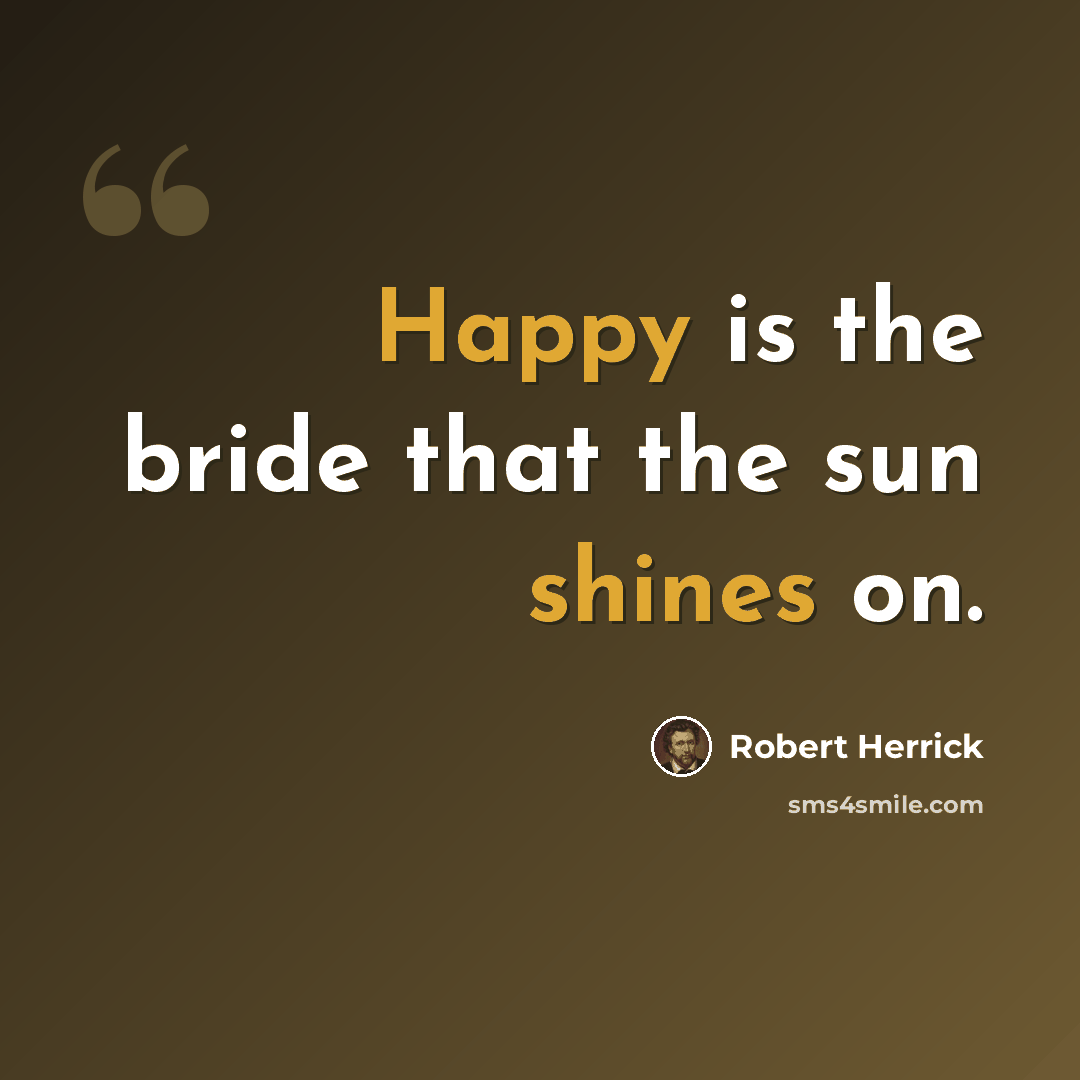 “Happy is the bride that the sun shines on.” quote by Robert Herrick