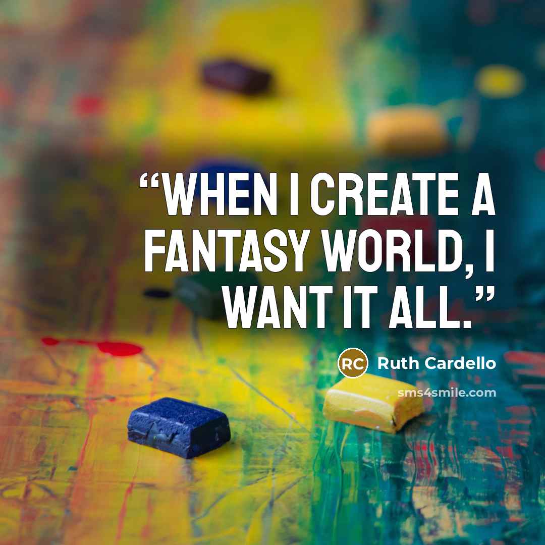 “When I create a fantasy world, I want it all.” quote by Ruth Cardello