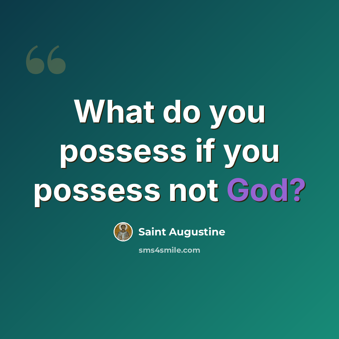 “What do you possess if you possess not God?” quote by Saint Augustine