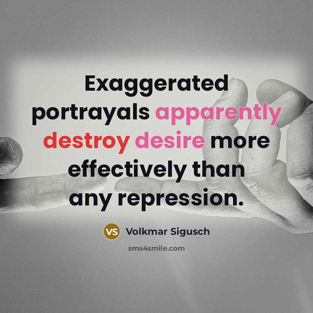 “Exaggerated portrayals apparently destroy desire more effectively than any repression.” quote by Volkmar Sigusch