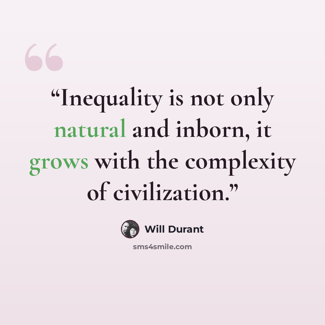 “Inequality is not only natural and inborn, it grows with the complexity of civilization.” quote by Will Durant