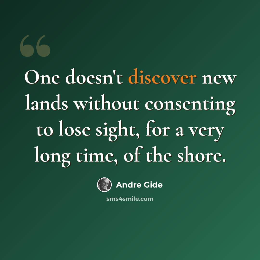 “One doesn't discover new lands without consenting to lose sight, for a very long time, of the shore.” quote by Andre Gide