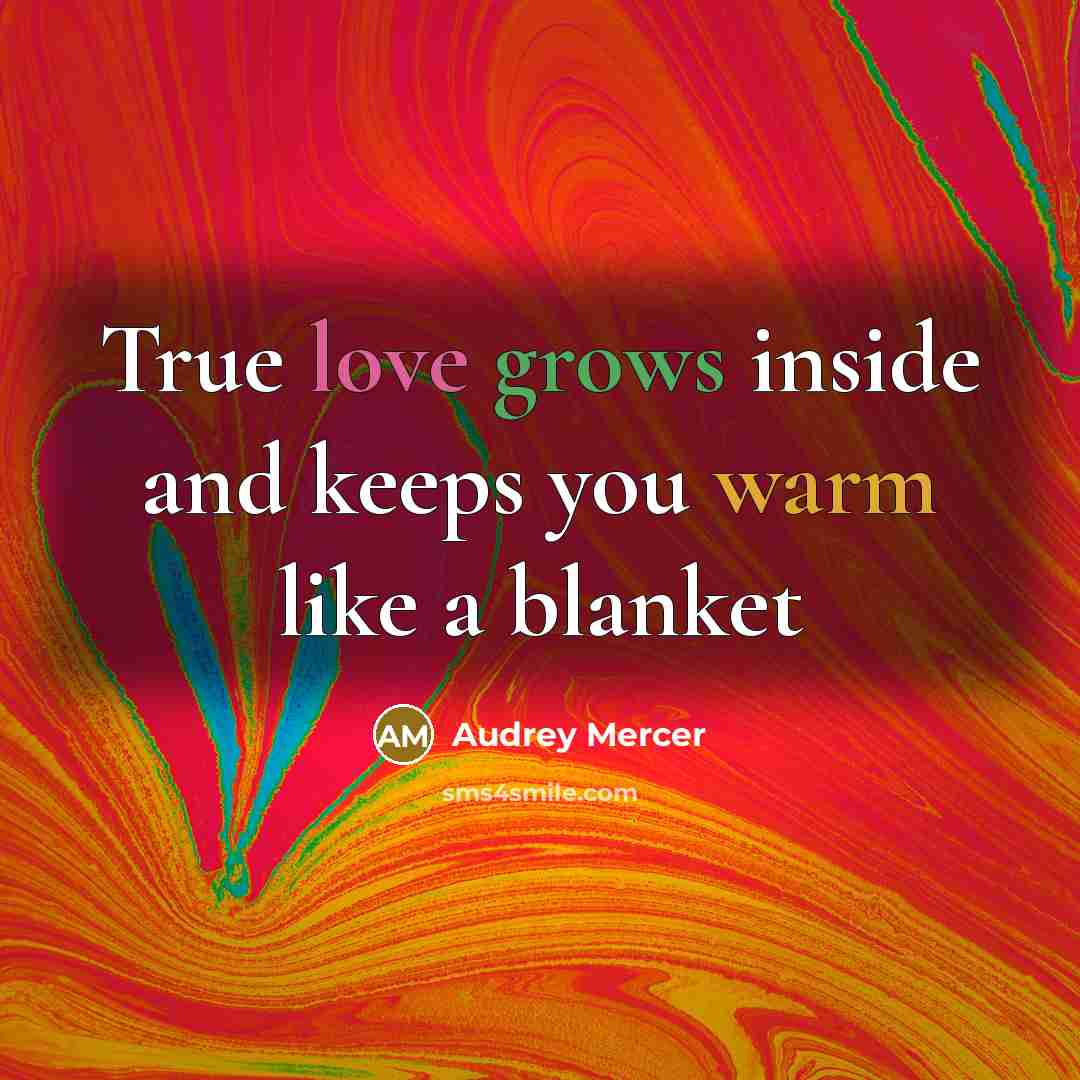 “True love grows inside and keeps you warm like a blanket” quote by Audrey Mercer