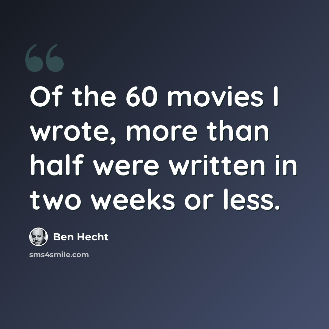 “Of the 60 movies I wrote, more than half were written in two weeks or less.” quote by Ben Hecht