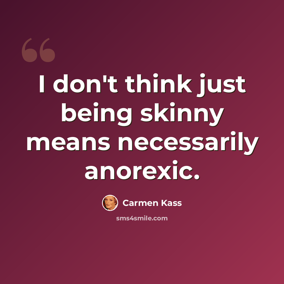 “I don't think just being skinny means necessarily anorexic.” quote by Carmen Kass
