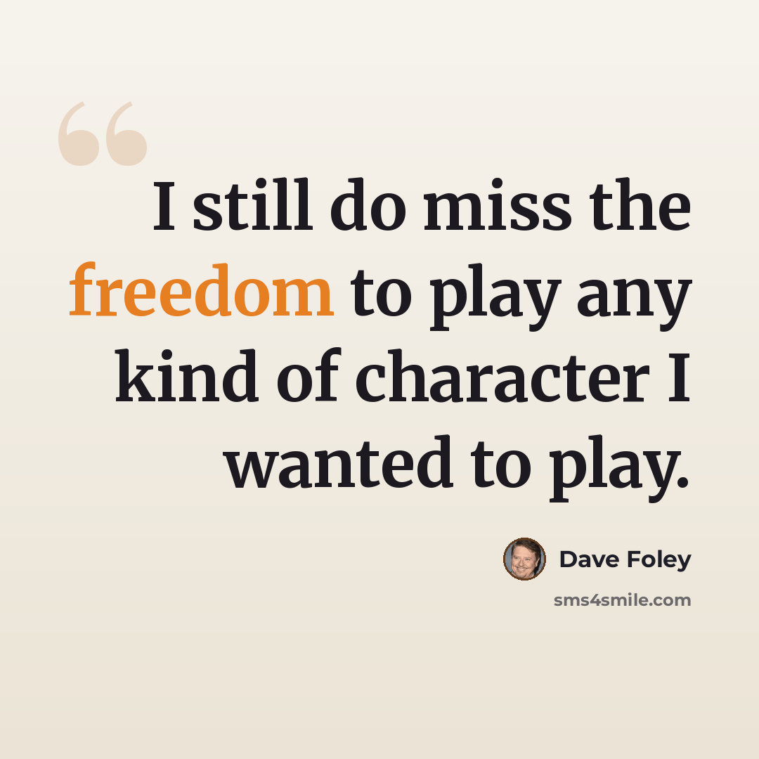 “I still do miss the freedom to play any kind of character I wanted to play.” quote by Dave Foley