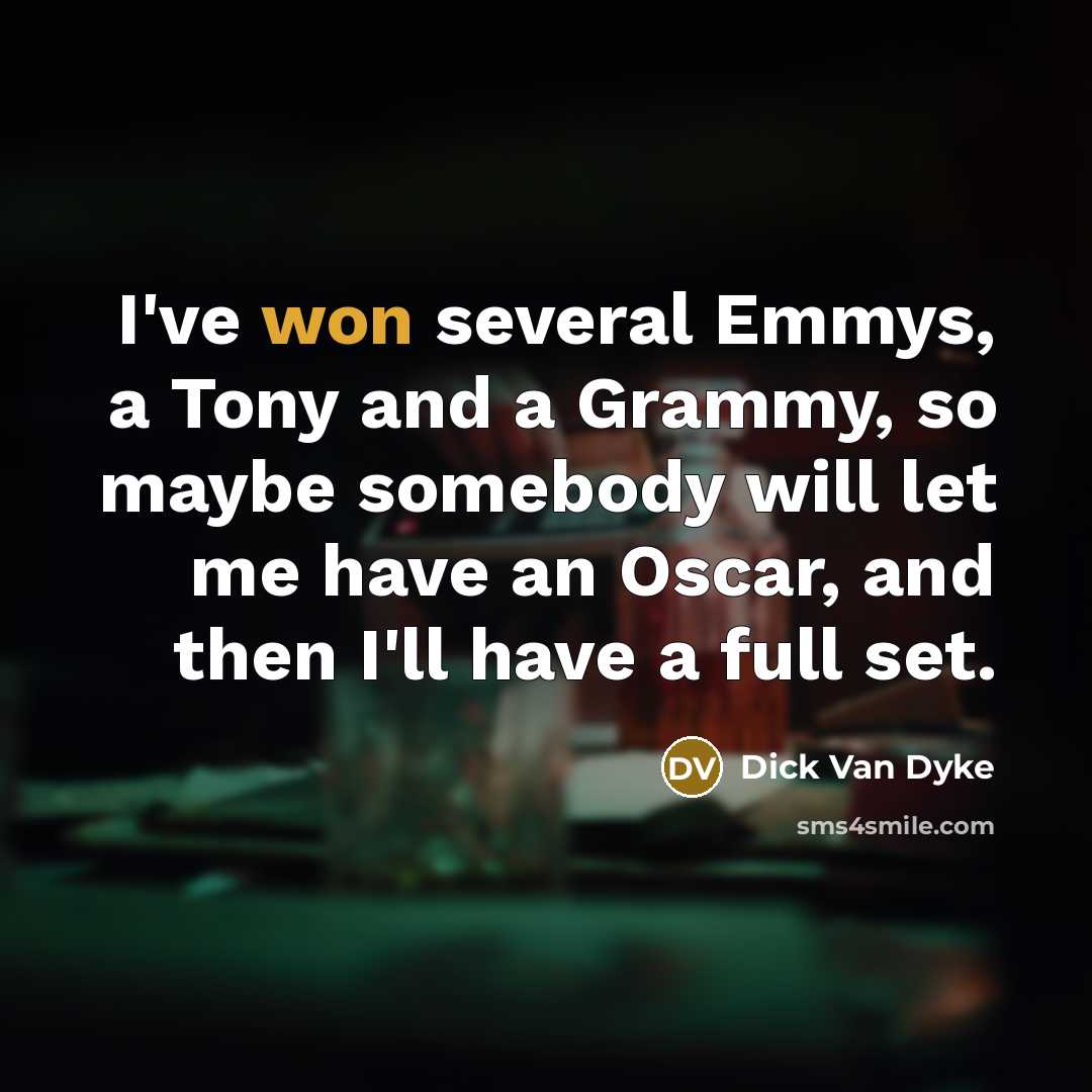 “I've won several Emmys, a Tony and a Grammy, so maybe somebody will let me have an Oscar, and then I'll have a full set.” quote by Dick Van Dyke