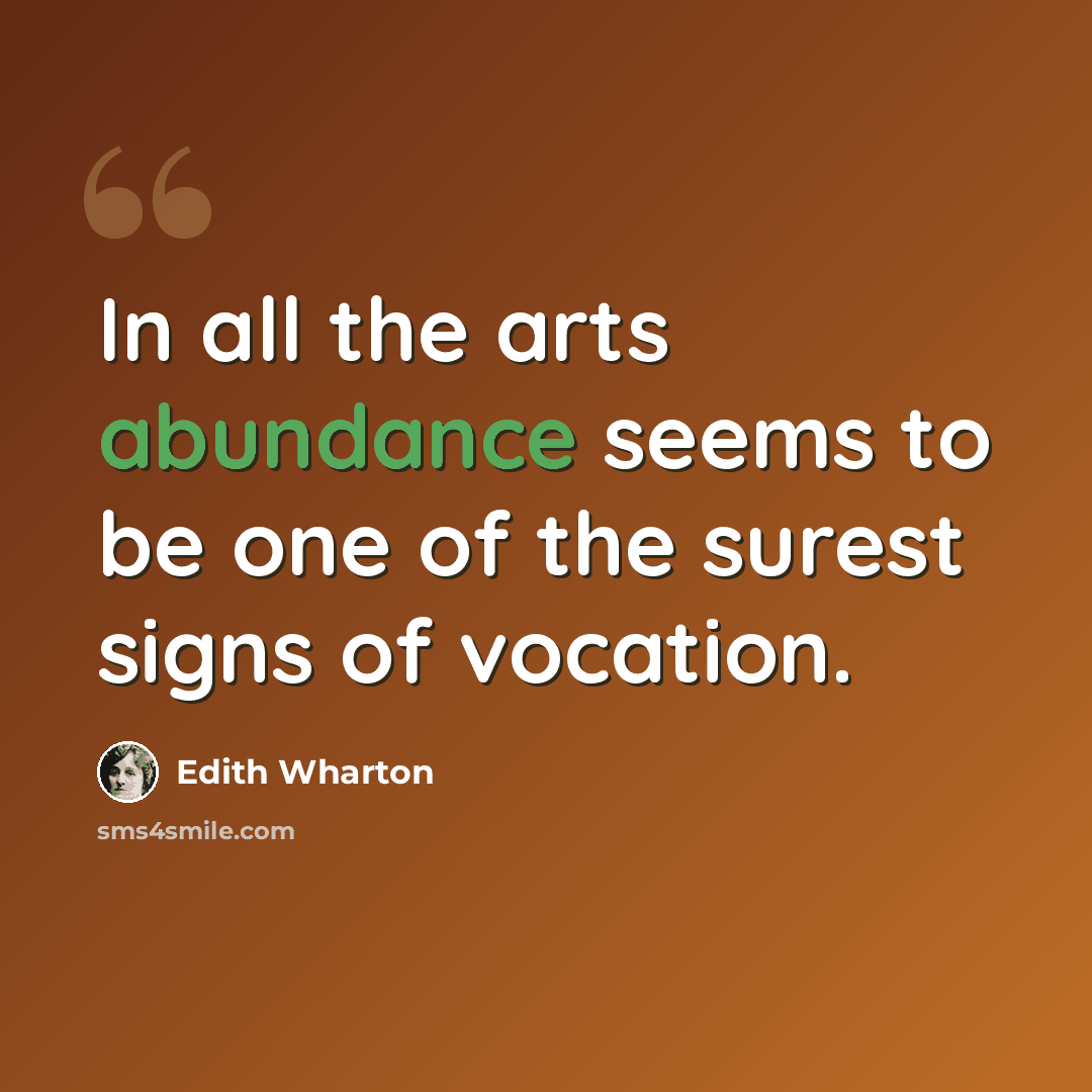 “In all the arts abundance seems to be one of the surest signs of vocation.” quote by Edith Wharton