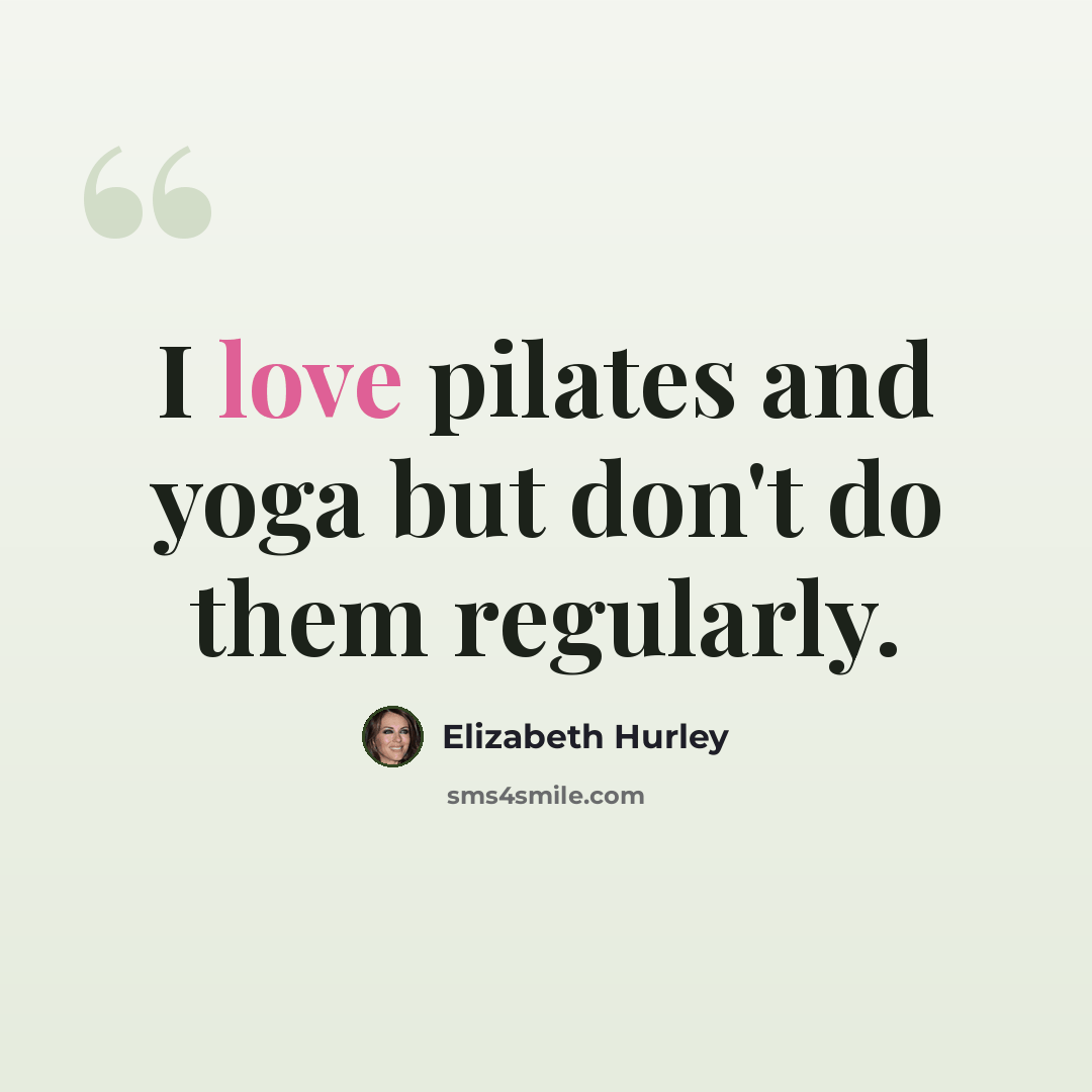 “I love pilates and yoga but don't do them regularly.” quote by Elizabeth Hurley
