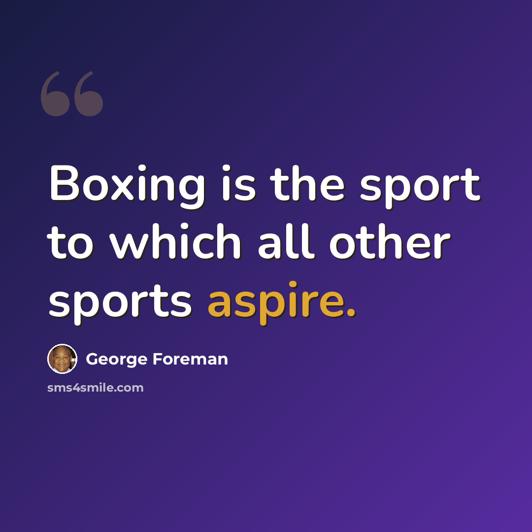 “Boxing is the sport to which all other sports aspire.” quote by George Foreman
