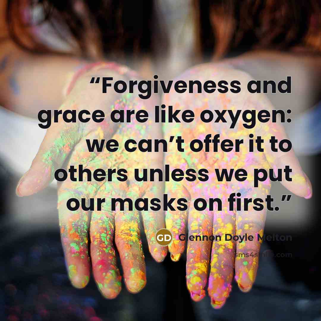 “Forgiveness and grace are like oxygen: we can’t offer it to others unless we put our masks on first.” quote by Glennon Doyle Melton