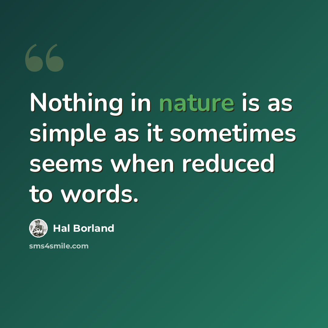 “Nothing in nature is as simple as it sometimes seems when reduced to words.” quote by Hal Borland
