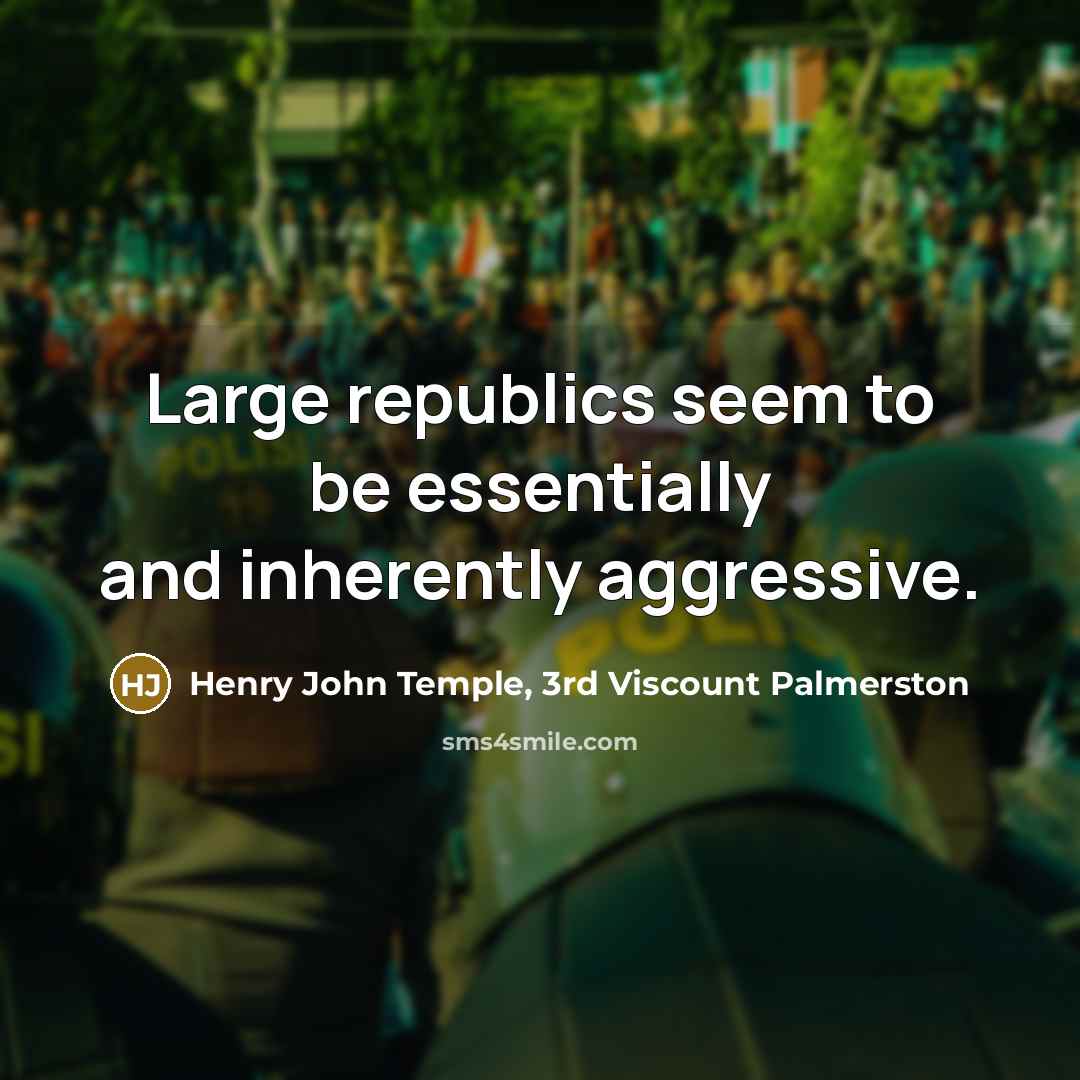 “Large republics seem to be essentially and inherently aggressive.” quote by Henry John Temple, 3rd Viscount Palmerston