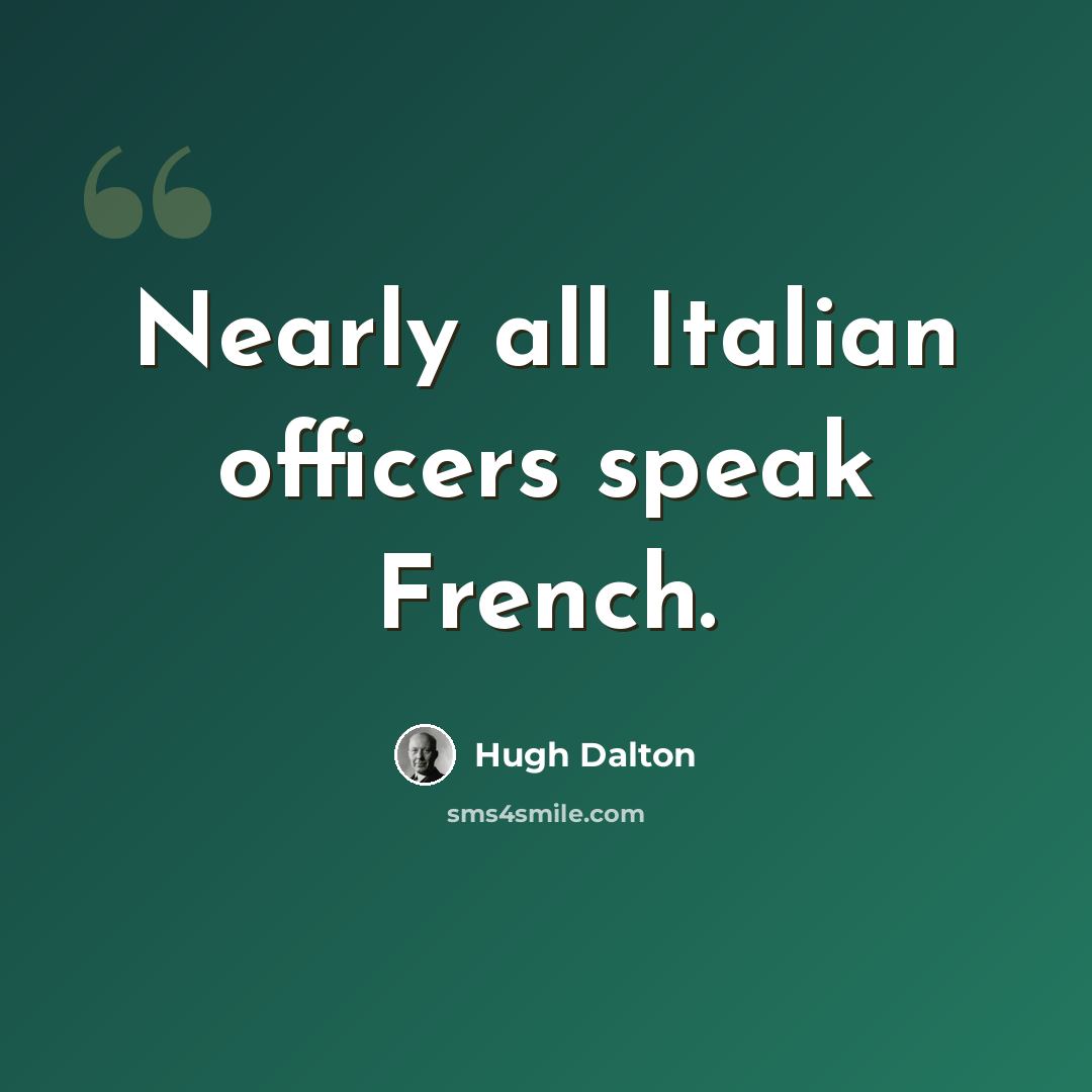 “Nearly all Italian officers speak French.” quote by Hugh Dalton