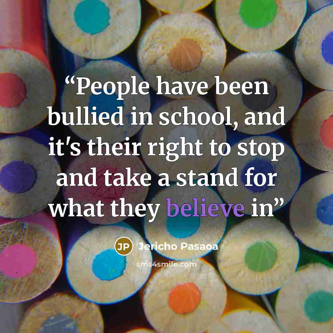 “People have been bullied in school, and it's their right to stop and take a stand for what they believe in” quote by Jericho Pasaoa