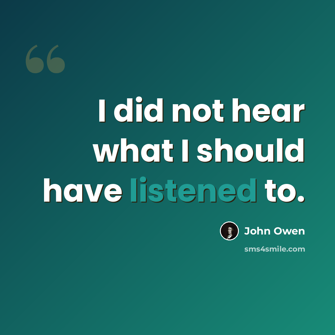 “I did not hear what I should have listened to.” quote by John Owen