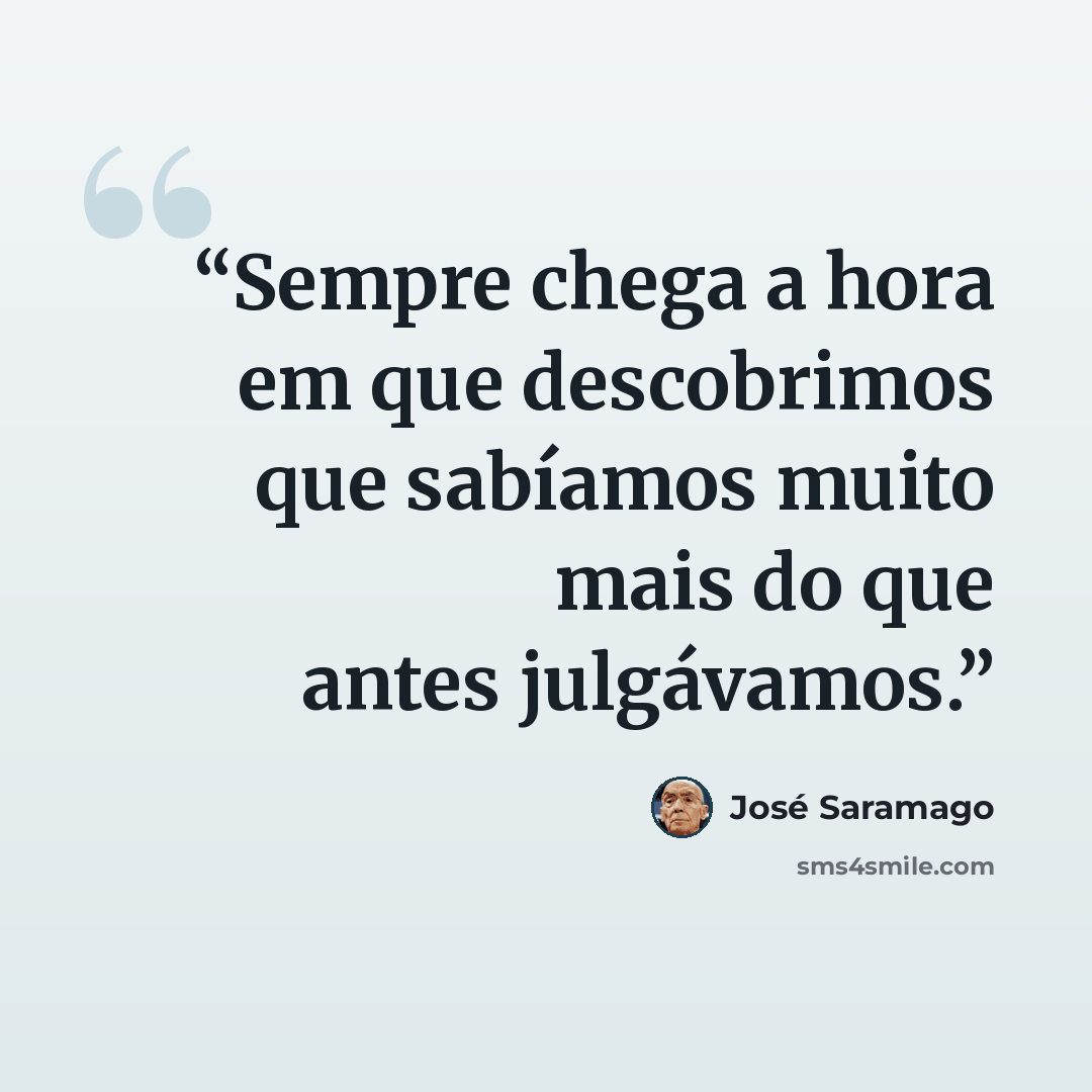 “Sempre chega a hora em que descobrimos que sabíamos muito mais do que antes julgávamos.” quote by José Saramago