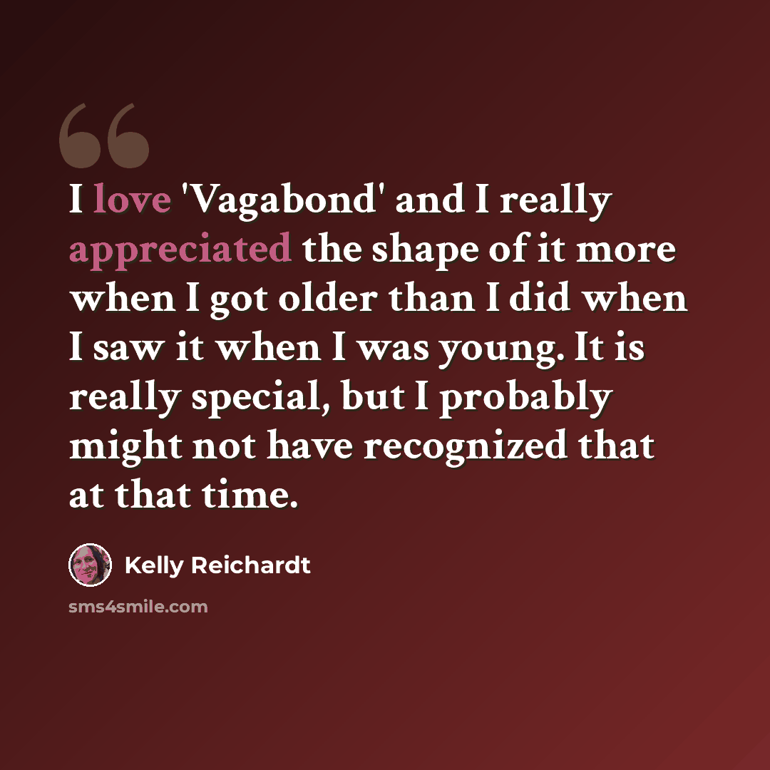 “I love 'Vagabond' and I really appreciated the shape of it more when I got older than I did when I saw it when I was young. It is really special, but I probably might not have recognized that at that time.” quote by Kelly Reichardt