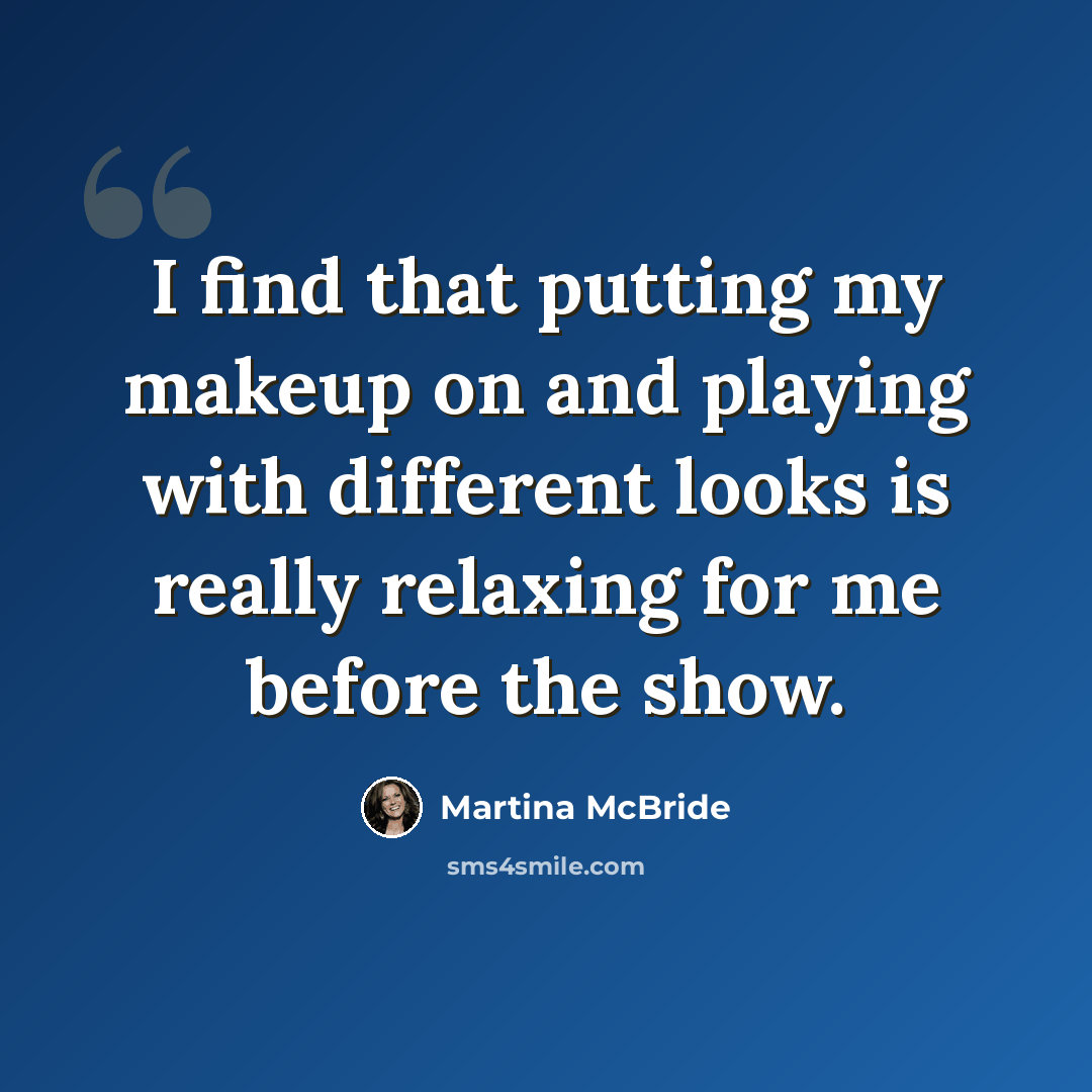 “I find that putting my makeup on and playing with different looks is really relaxing for me before the show.” quote by Martina McBride