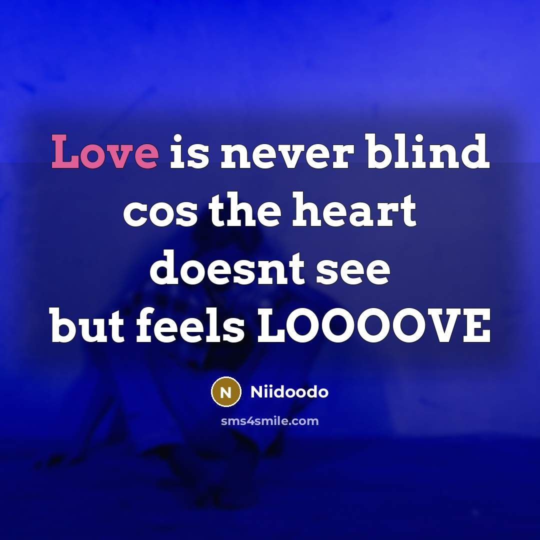 “Love is never blind cos the heart doesnt see but feels LOOOOVE” quote by NIIDOODO