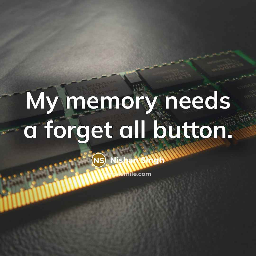 “My memory needs a forget all button.” quote by Nishan Singh