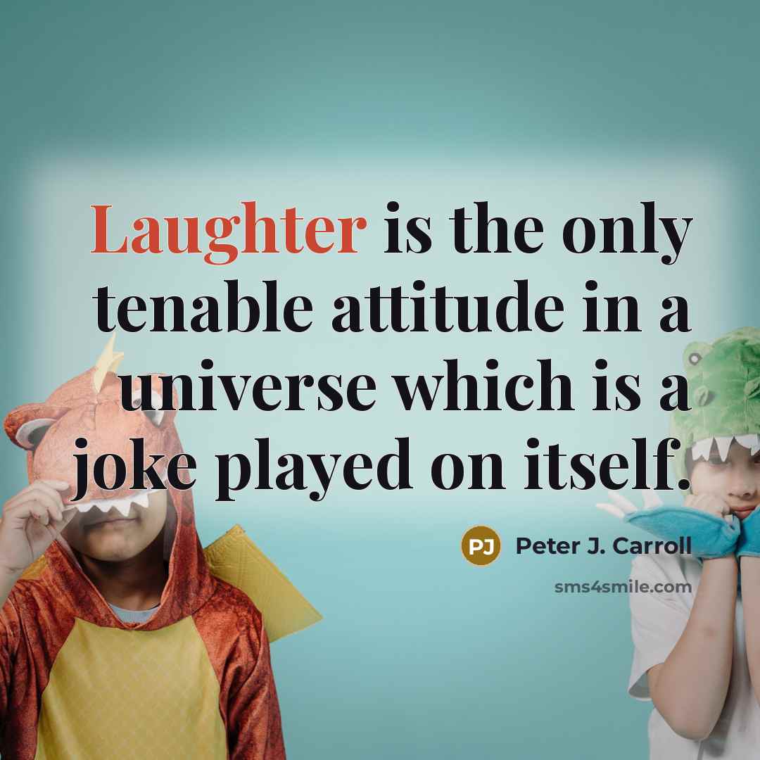 “Laughter is the only tenable attitude in a universe which is a joke played on itself.” quote by Peter J. Carroll