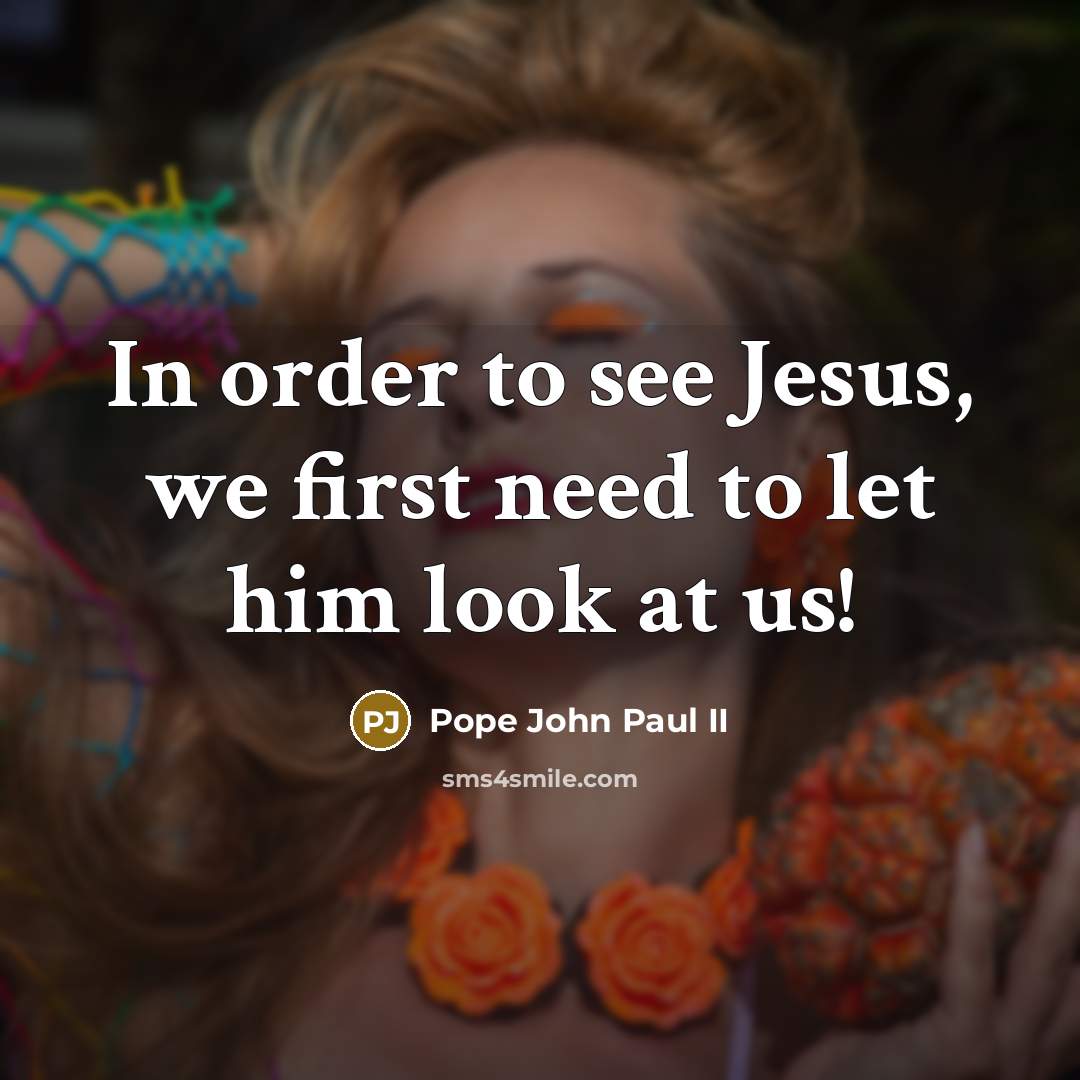“In order to see Jesus, we first need to let him look at us!” quote by Pope John Paul II