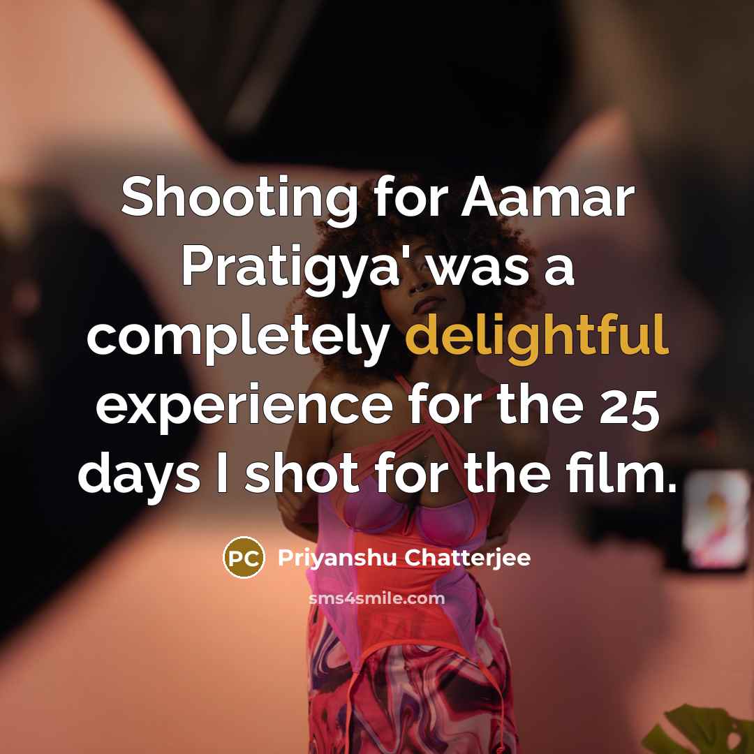 “Shooting for Aamar Pratigya' was a completely delightful experience for the 25 days I shot for the film.” quote by Priyanshu Chatterjee