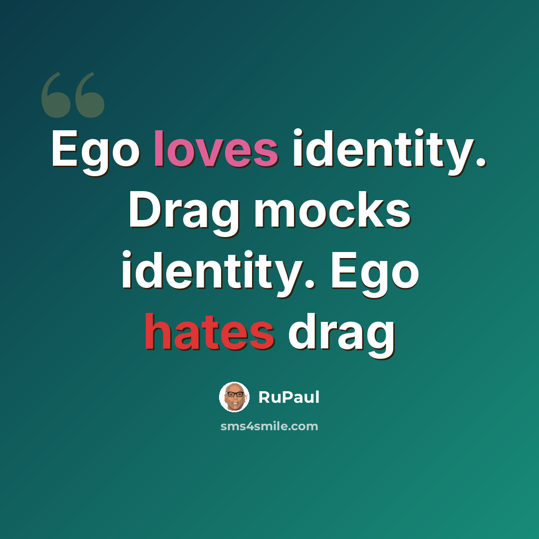 “Ego loves identity. Drag mocks identity. Ego hates drag” quote by RuPaul