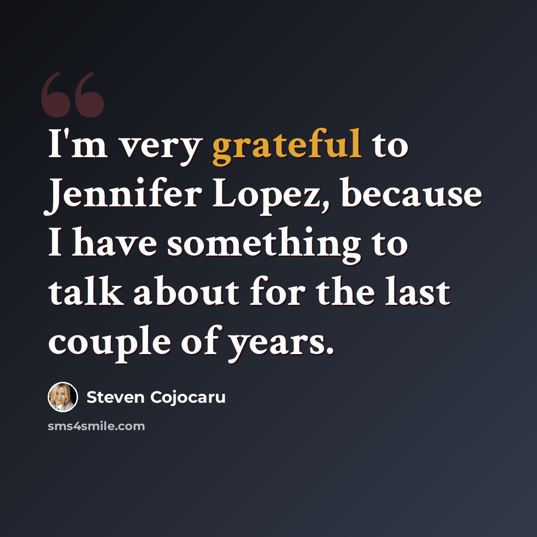 “I'm very grateful to Jennifer Lopez, because I have something to talk about for the last couple of years.” quote by Steven Cojocaru