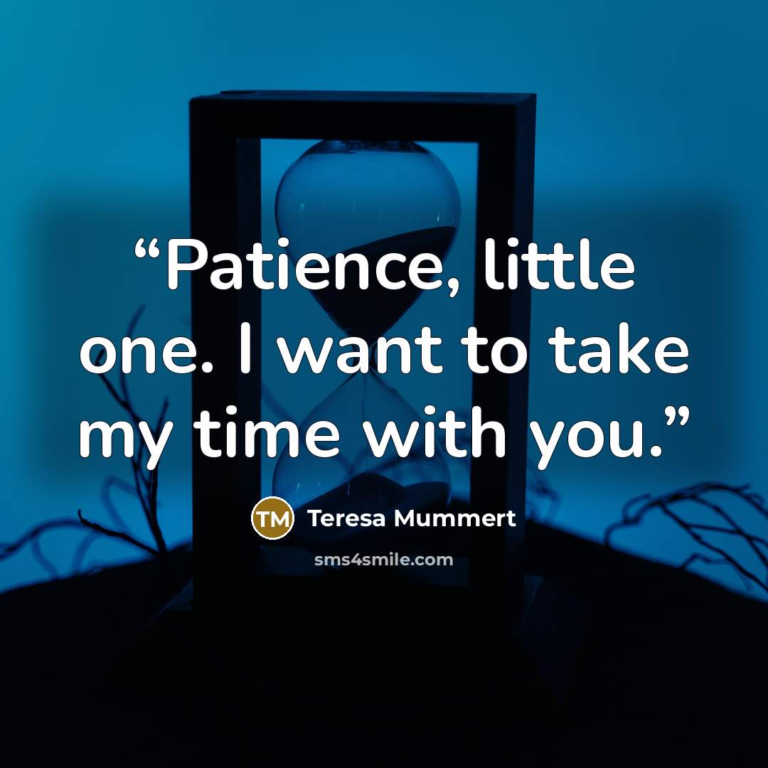 “Patience, little one. I want to take my time with you.” quote by Teresa Mummert