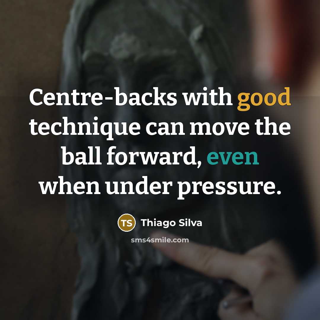 “Centre-backs with good technique can move the ball forward, even when under pressure.” quote by Thiago Silva