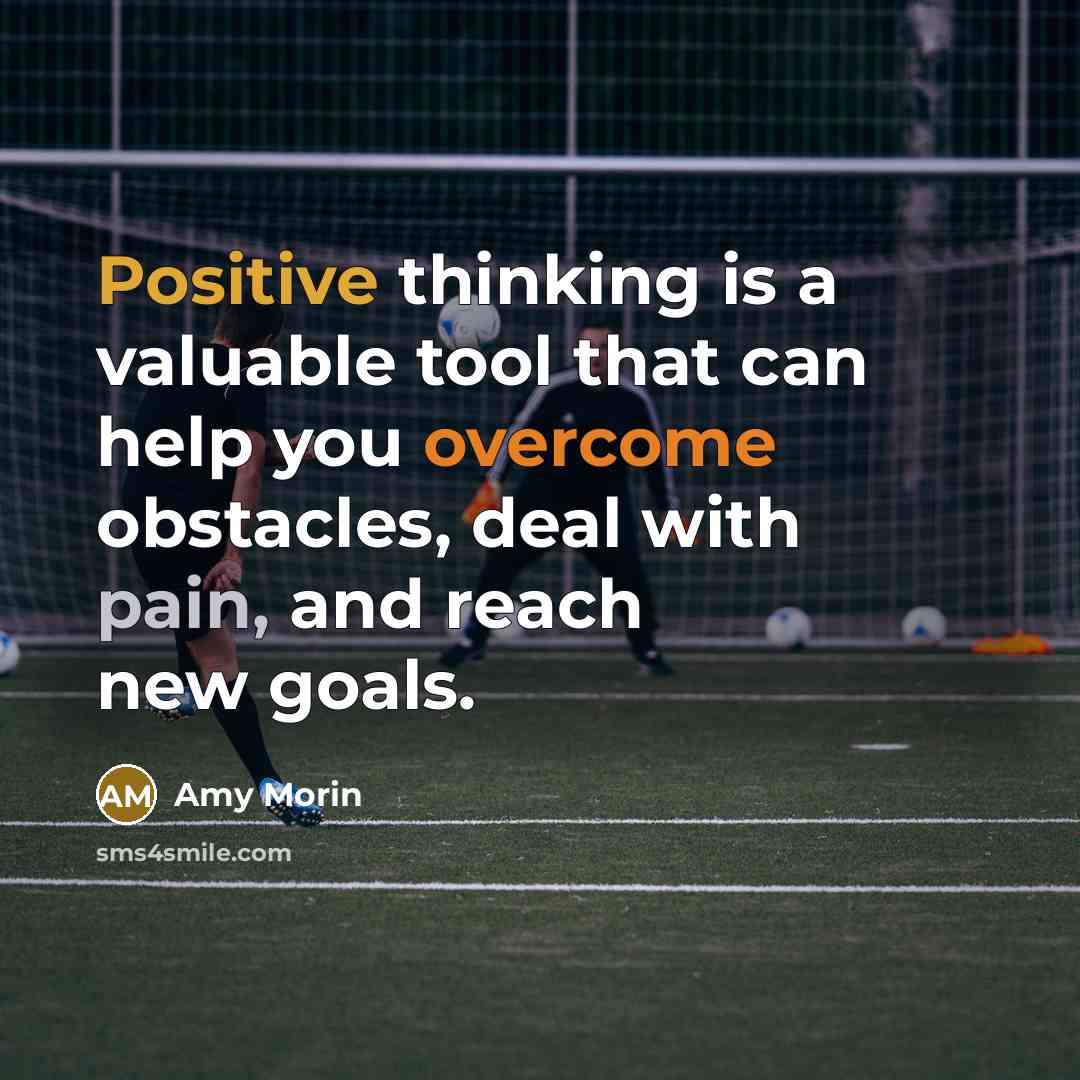 “Positive thinking is a valuable tool that can help you overcome obstacles, deal with pain, and reach new goals.” quote by Amy Morin