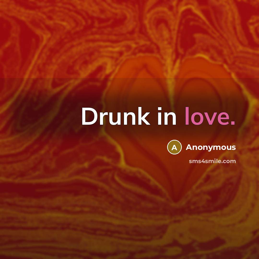 “Drunk in love.” quote by Anonymous