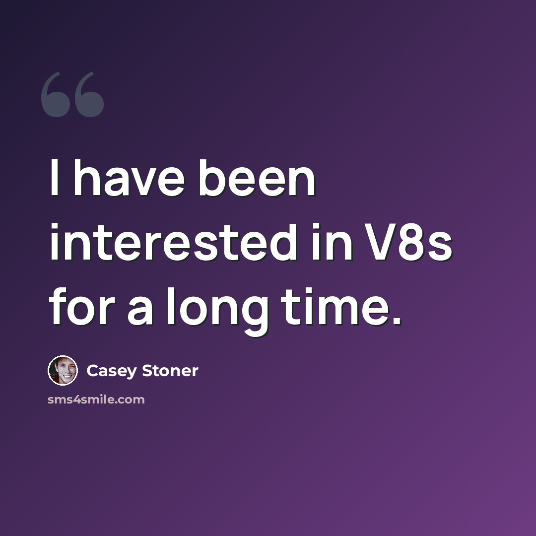 “I have been interested in V8s for a long time.” quote by Casey Stoner