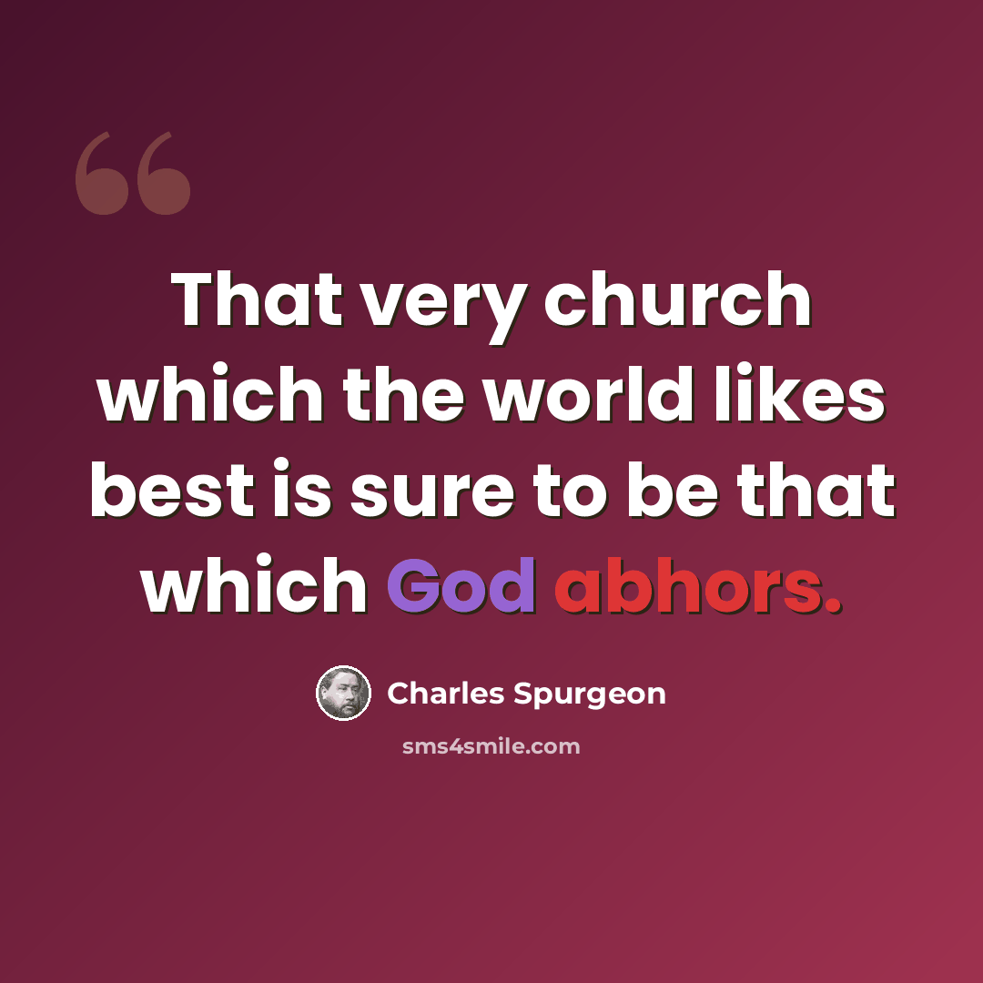 “That very church which the world likes best is sure to be that which God abhors.” quote by Charles Spurgeon
