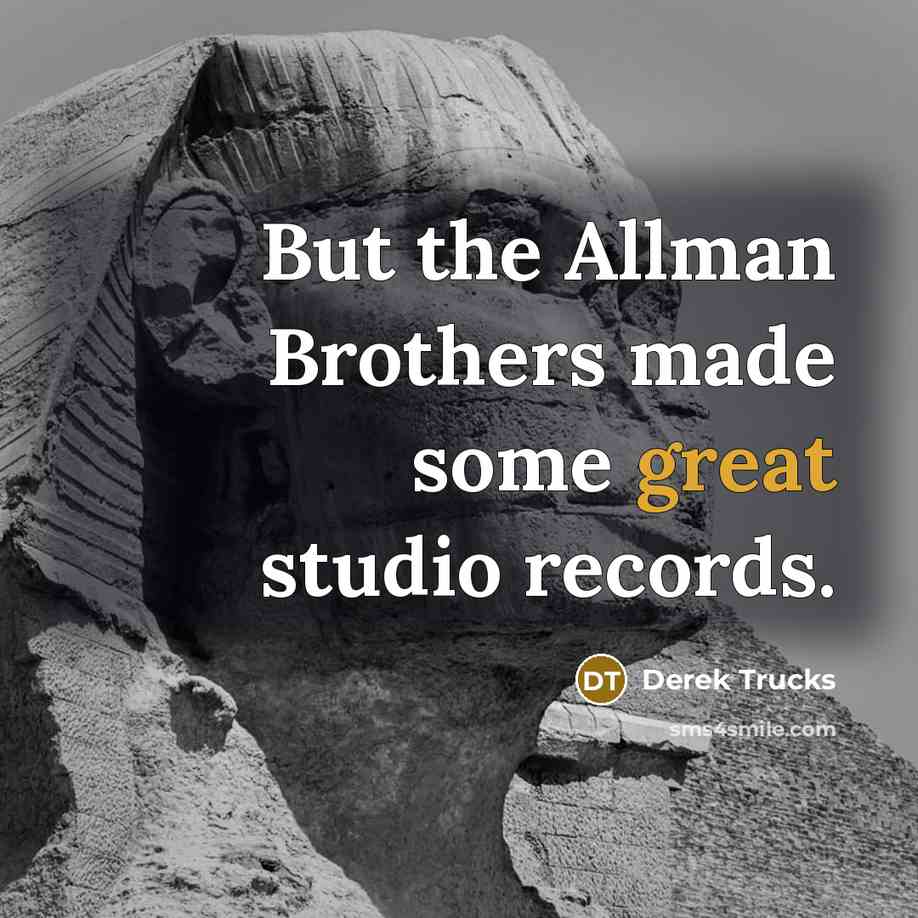 “But the Allman Brothers made some great studio records.” quote by Derek Trucks