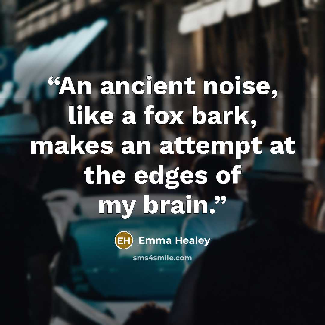 “An ancient noise, like a fox bark, makes an attempt at the edges of my brain.” quote by Emma Healey
