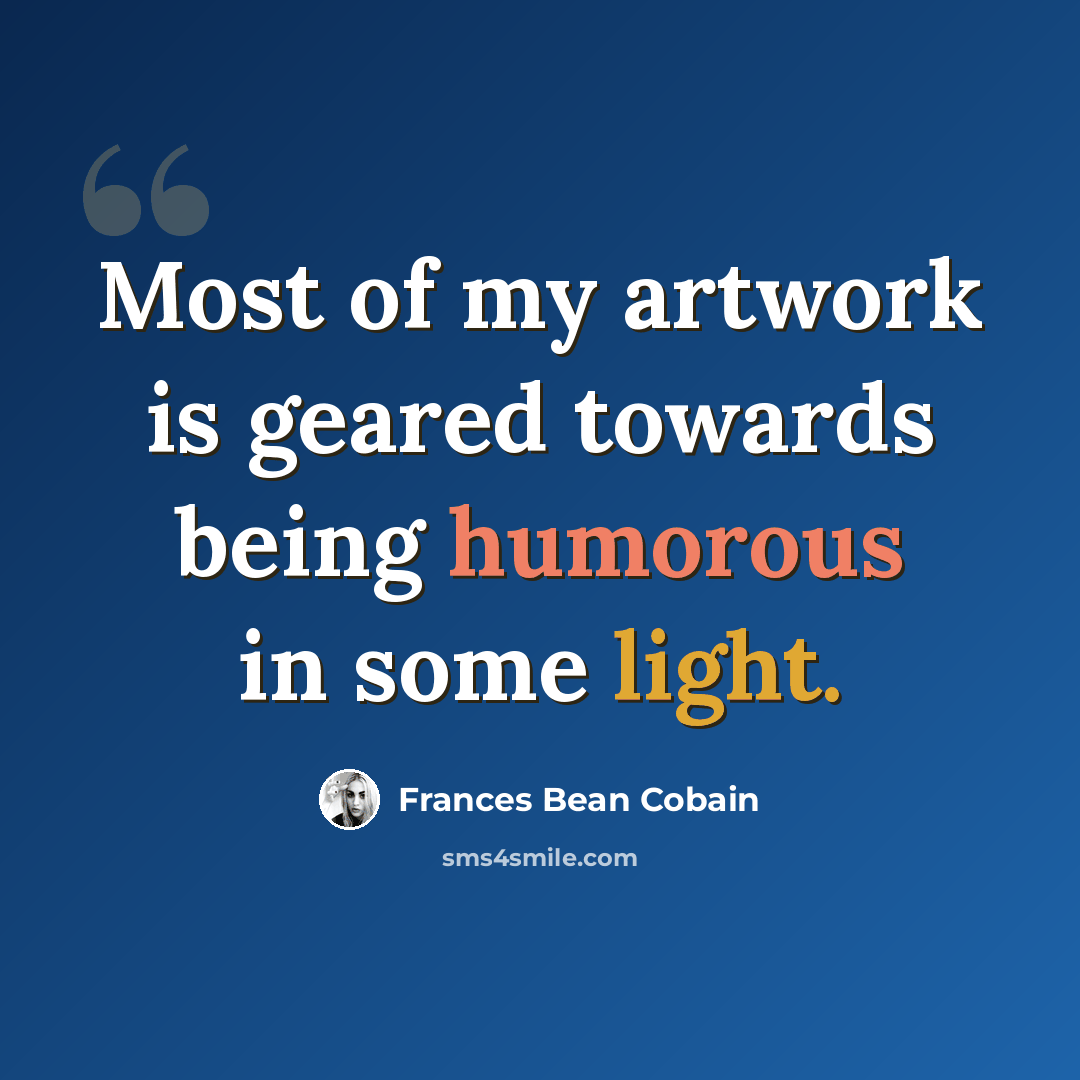 “Most of my artwork is geared towards being humorous in some light.” quote by Frances Bean Cobain