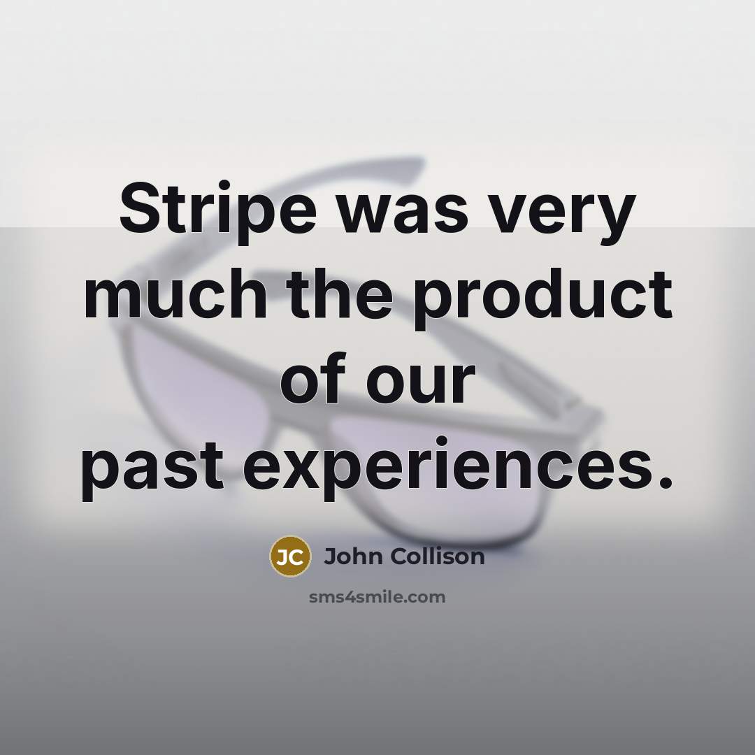 “Stripe was very much the product of our past experiences.” quote by John Collison