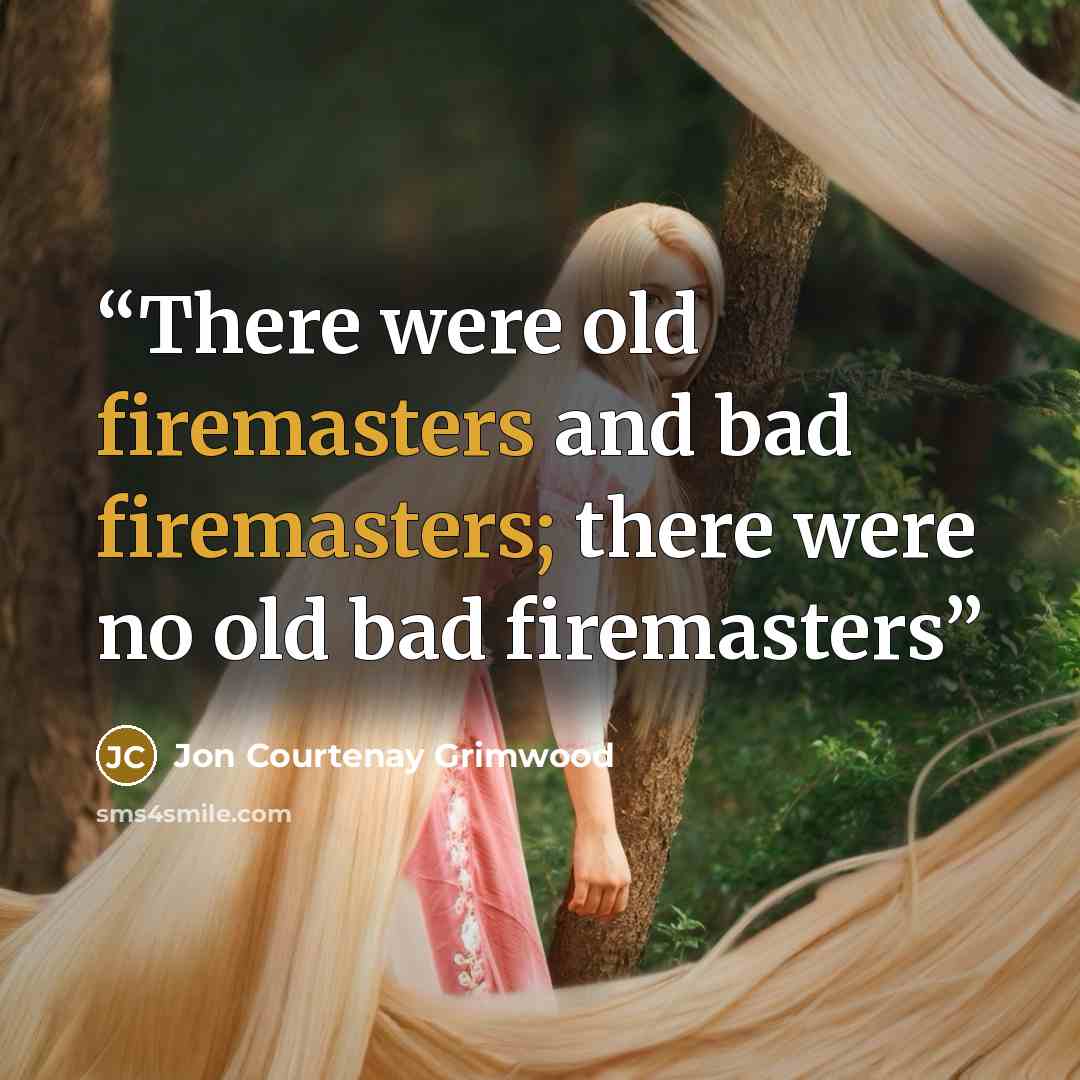 “There were old firemasters and bad firemasters; there were no old bad firemasters” quote by Jon Courtenay Grimwood