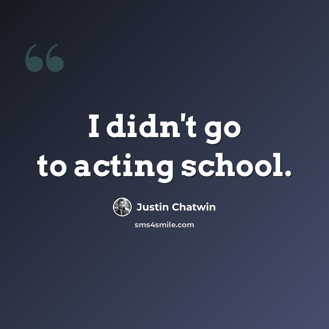 “I didn't go to acting school.” quote by Justin Chatwin