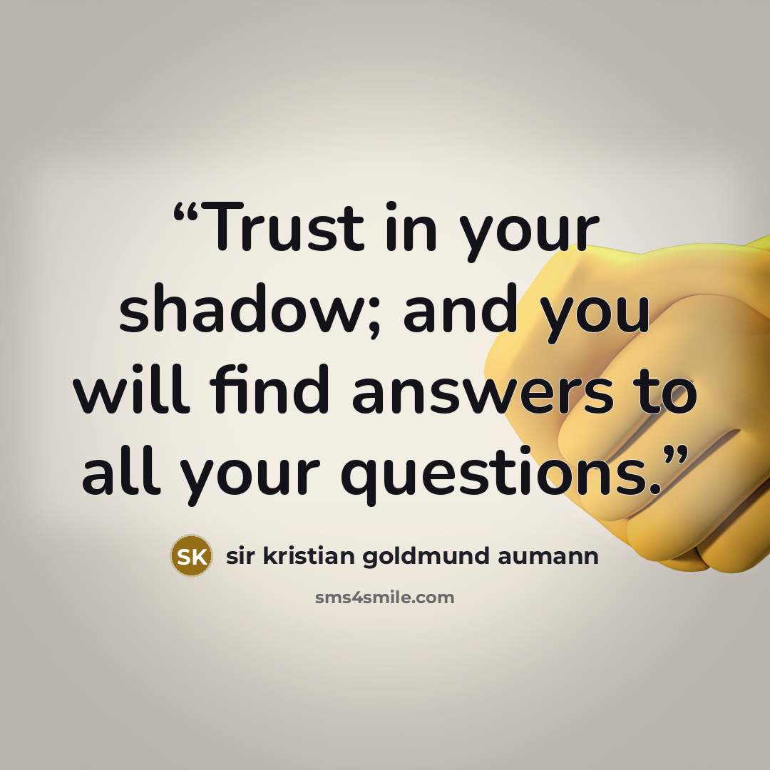“Trust in your shadow; and you will find answers to all your questions.” quote by sir kristian goldmund aumann