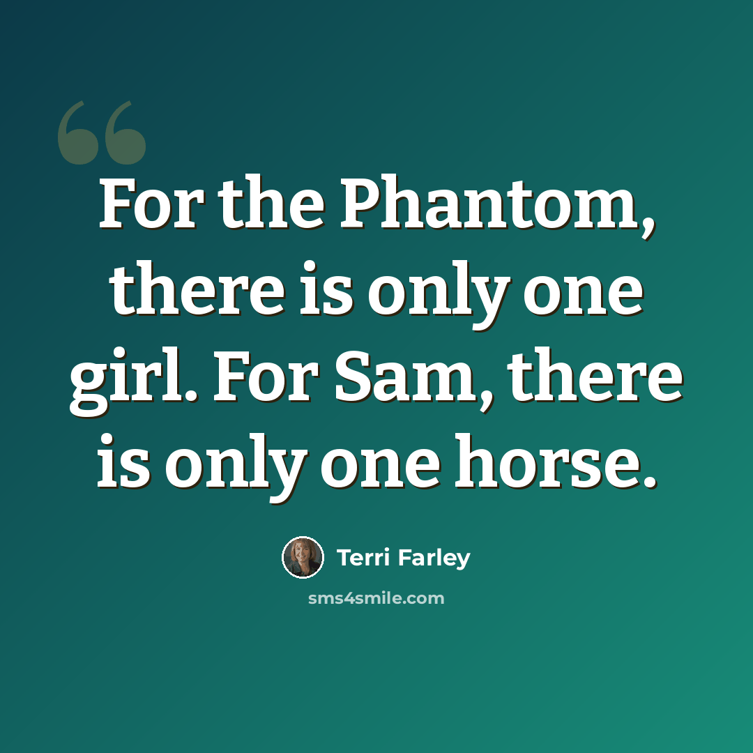 “For the Phantom, there is only one girl. For Sam, there is only one horse.” quote by Terri Farley