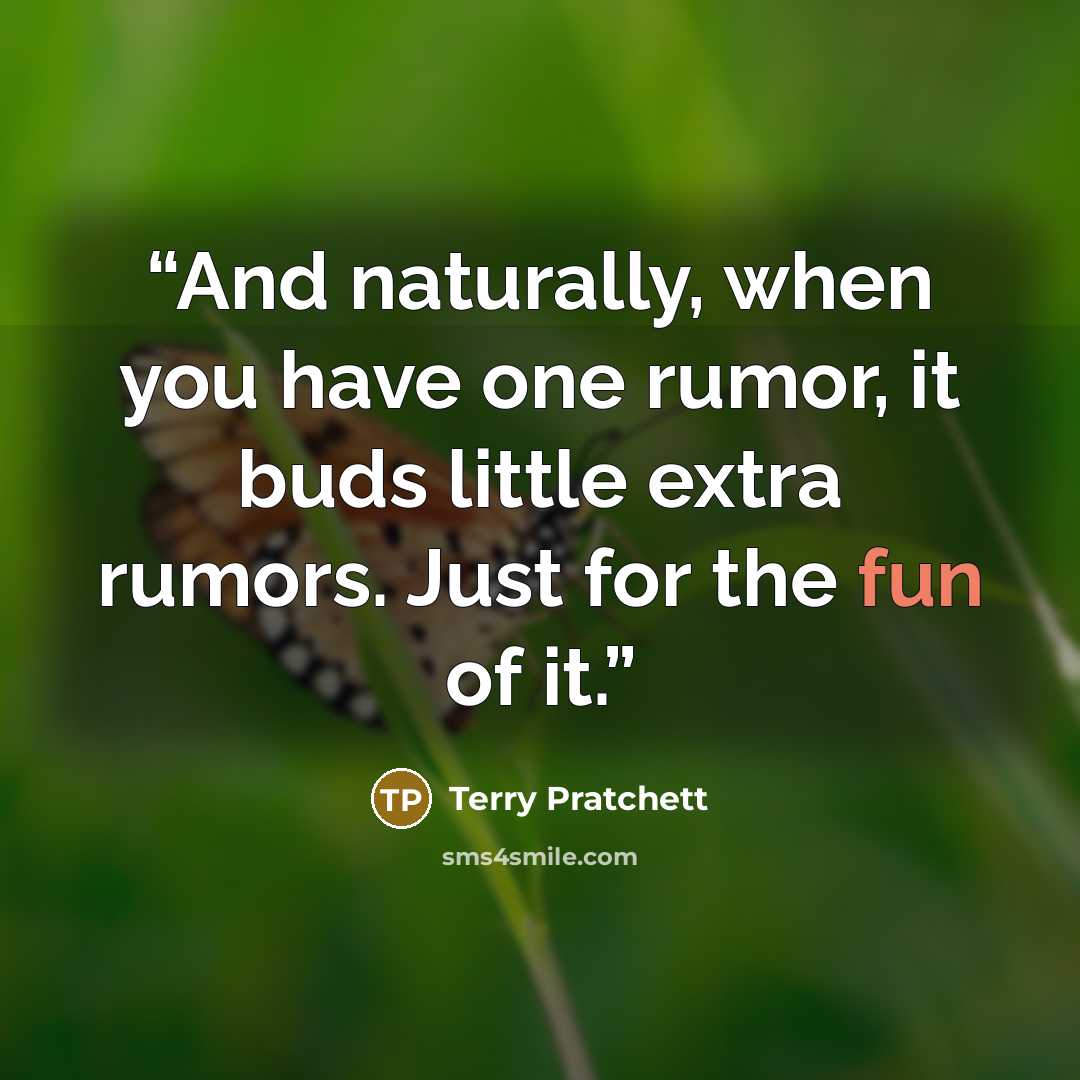 “And naturally, when you have one rumor, it buds little extra rumors. Just for the fun of it.” quote by Terry Pratchett