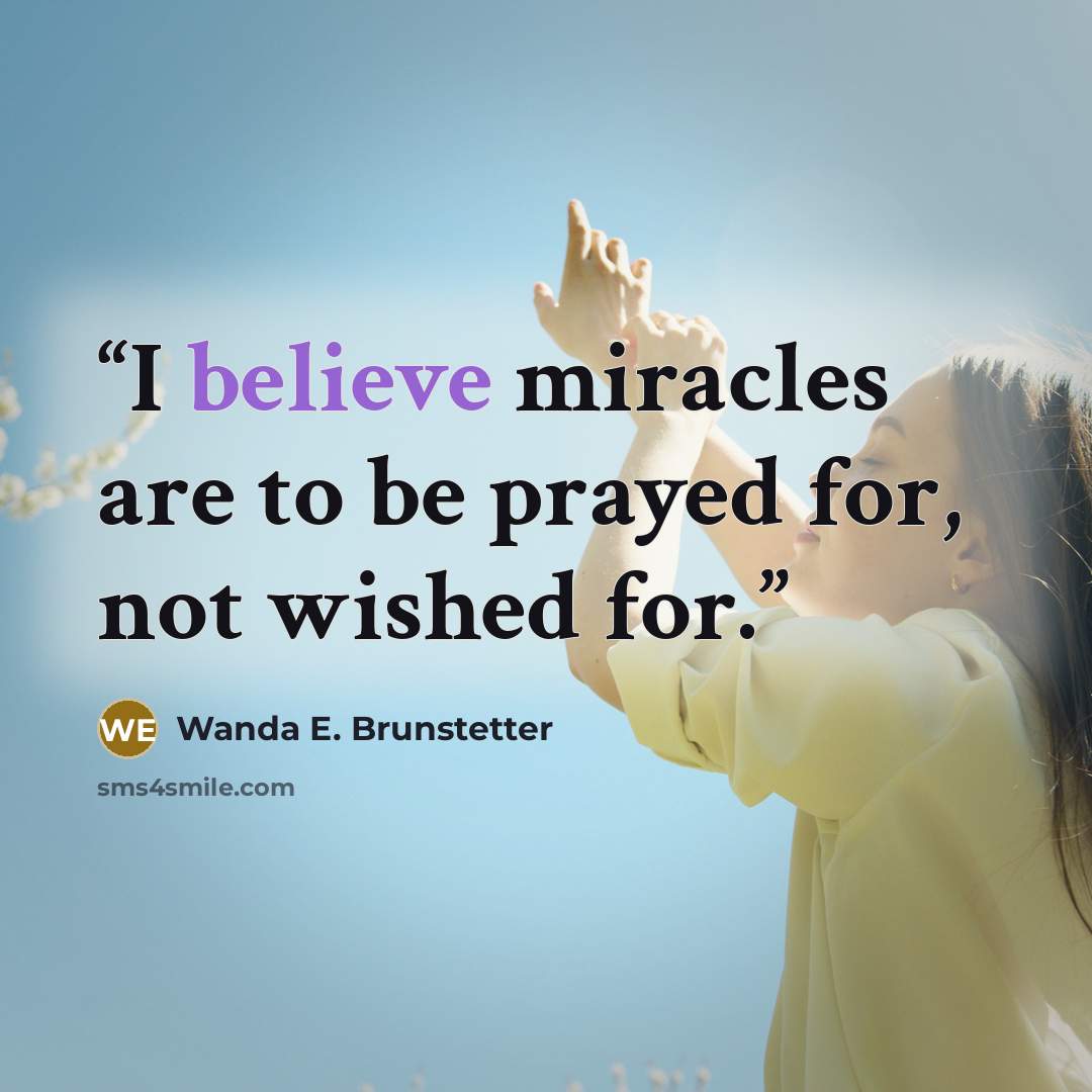 “I believe miracles are to be prayed for, not wished for.” quote by Wanda E. Brunstetter