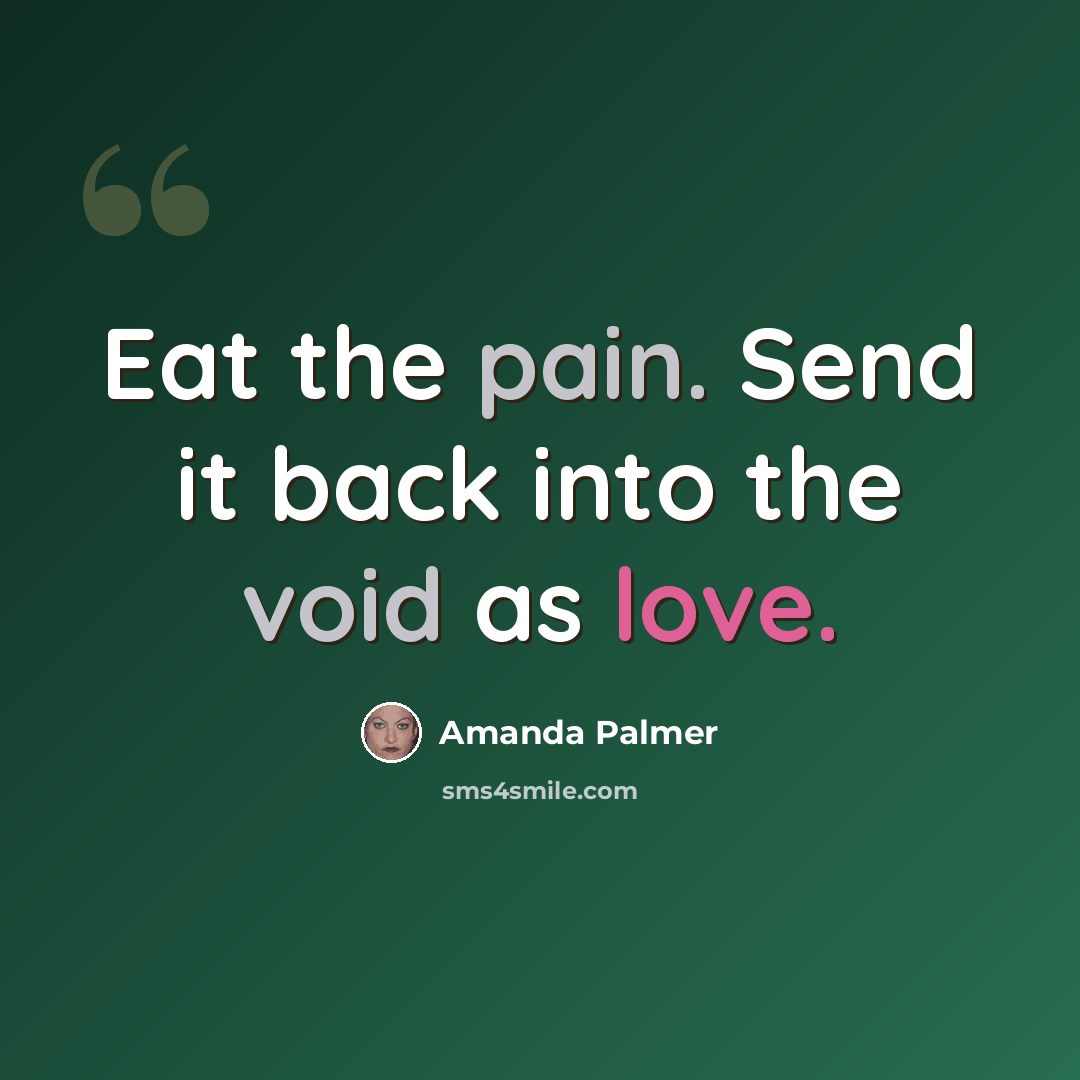 “Eat the pain. Send it back into the void as love.” quote by Amanda Palmer