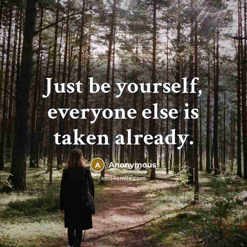 “Just be yourself, everyone else is taken already.” quote by Anonymous