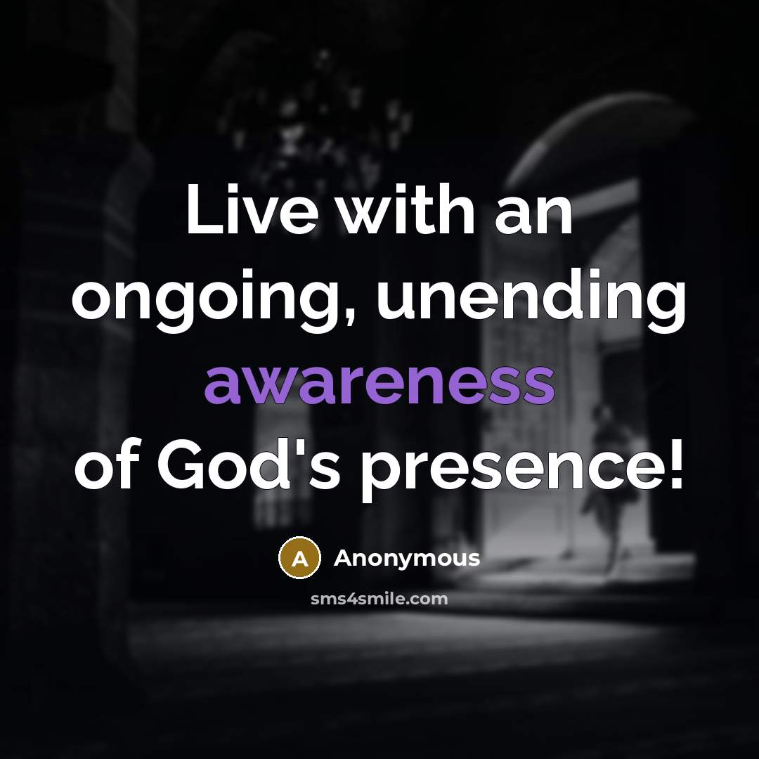 “Live with an ongoing, unending awareness of God's presence!” quote by Anonymous